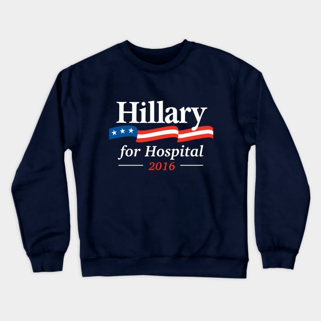 Hillary For Hospital 2016 Crewneck Sweatshirt by dumbshirts